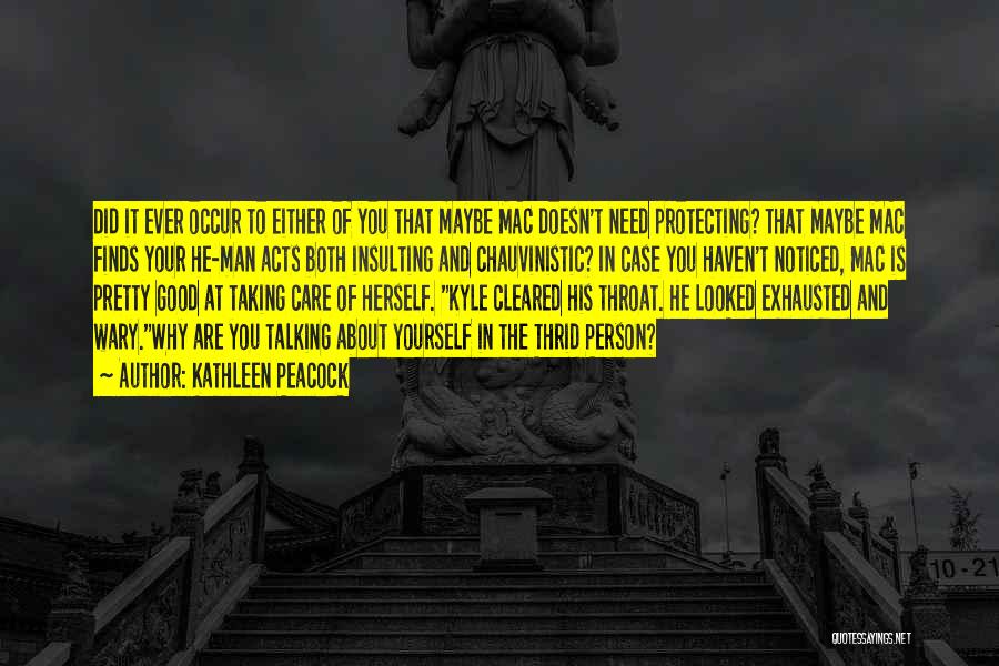 Kathleen Peacock Quotes: Did It Ever Occur To Either Of You That Maybe Mac Doesn't Need Protecting? That Maybe Mac Finds Your He-man