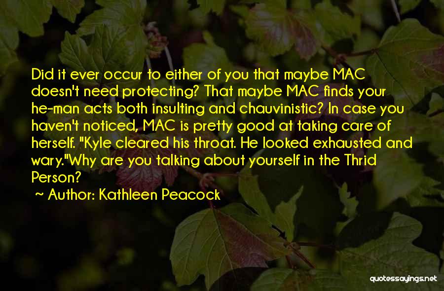 Kathleen Peacock Quotes: Did It Ever Occur To Either Of You That Maybe Mac Doesn't Need Protecting? That Maybe Mac Finds Your He-man