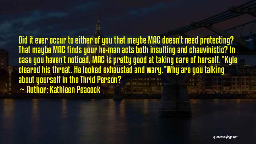 Kathleen Peacock Quotes: Did It Ever Occur To Either Of You That Maybe Mac Doesn't Need Protecting? That Maybe Mac Finds Your He-man