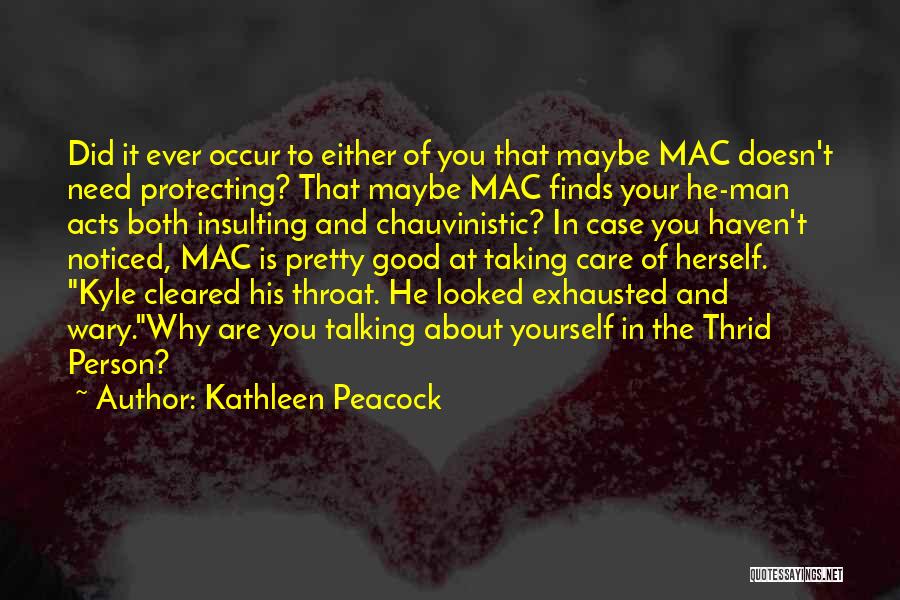 Kathleen Peacock Quotes: Did It Ever Occur To Either Of You That Maybe Mac Doesn't Need Protecting? That Maybe Mac Finds Your He-man