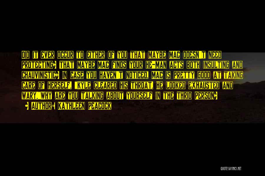 Kathleen Peacock Quotes: Did It Ever Occur To Either Of You That Maybe Mac Doesn't Need Protecting? That Maybe Mac Finds Your He-man