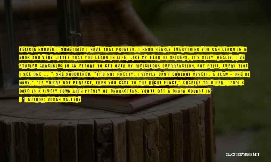 Susan Mallery Quotes: Felicia Nodded. Sometimes I Have That Problem. I Know Nearly Everything You Can Learn In A Book And Very Little
