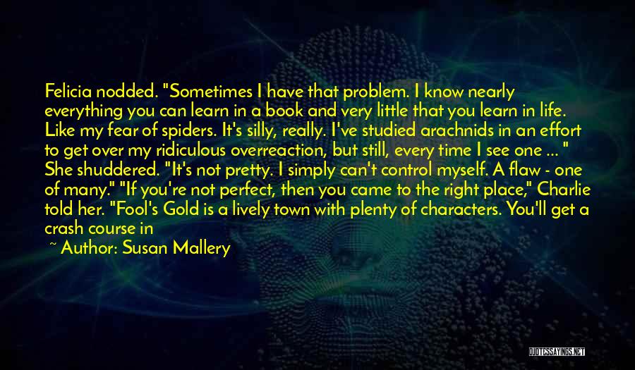 Susan Mallery Quotes: Felicia Nodded. Sometimes I Have That Problem. I Know Nearly Everything You Can Learn In A Book And Very Little