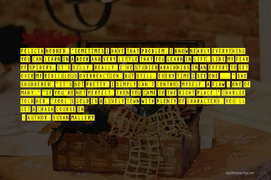 Susan Mallery Quotes: Felicia Nodded. Sometimes I Have That Problem. I Know Nearly Everything You Can Learn In A Book And Very Little