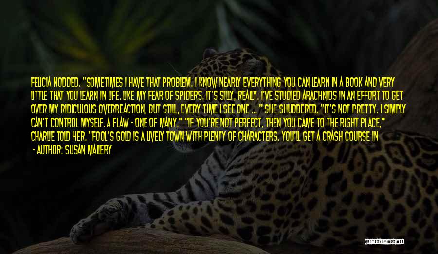 Susan Mallery Quotes: Felicia Nodded. Sometimes I Have That Problem. I Know Nearly Everything You Can Learn In A Book And Very Little