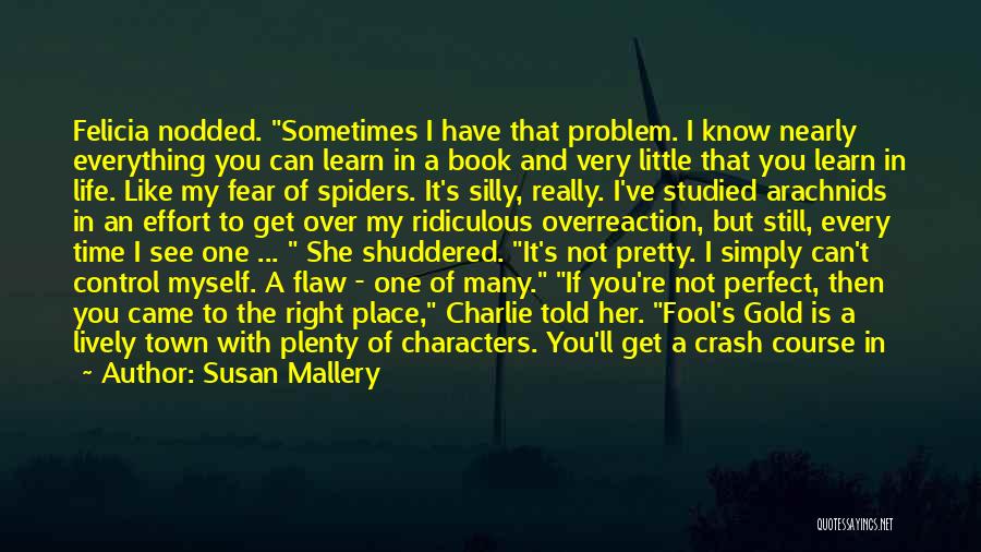 Susan Mallery Quotes: Felicia Nodded. Sometimes I Have That Problem. I Know Nearly Everything You Can Learn In A Book And Very Little