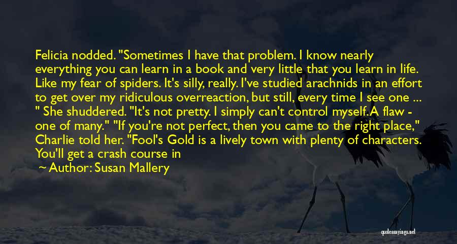 Susan Mallery Quotes: Felicia Nodded. Sometimes I Have That Problem. I Know Nearly Everything You Can Learn In A Book And Very Little