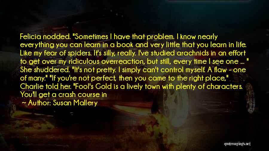 Susan Mallery Quotes: Felicia Nodded. Sometimes I Have That Problem. I Know Nearly Everything You Can Learn In A Book And Very Little