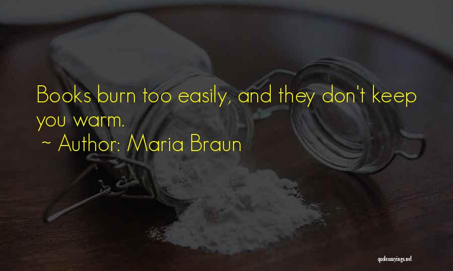 Maria Braun Quotes: Books Burn Too Easily, And They Don't Keep You Warm.
