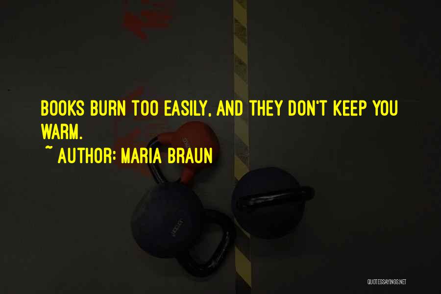 Maria Braun Quotes: Books Burn Too Easily, And They Don't Keep You Warm.