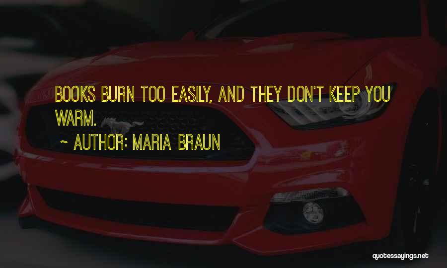 Maria Braun Quotes: Books Burn Too Easily, And They Don't Keep You Warm.