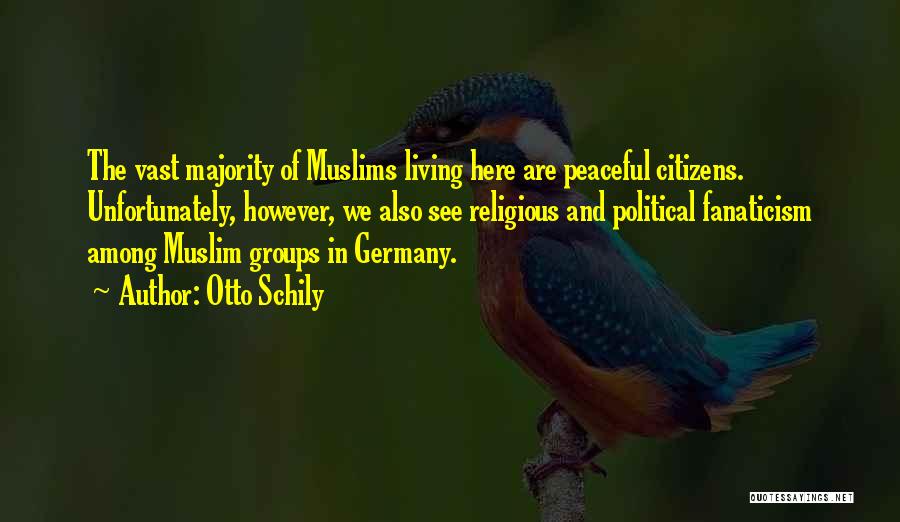 Otto Schily Quotes: The Vast Majority Of Muslims Living Here Are Peaceful Citizens. Unfortunately, However, We Also See Religious And Political Fanaticism Among