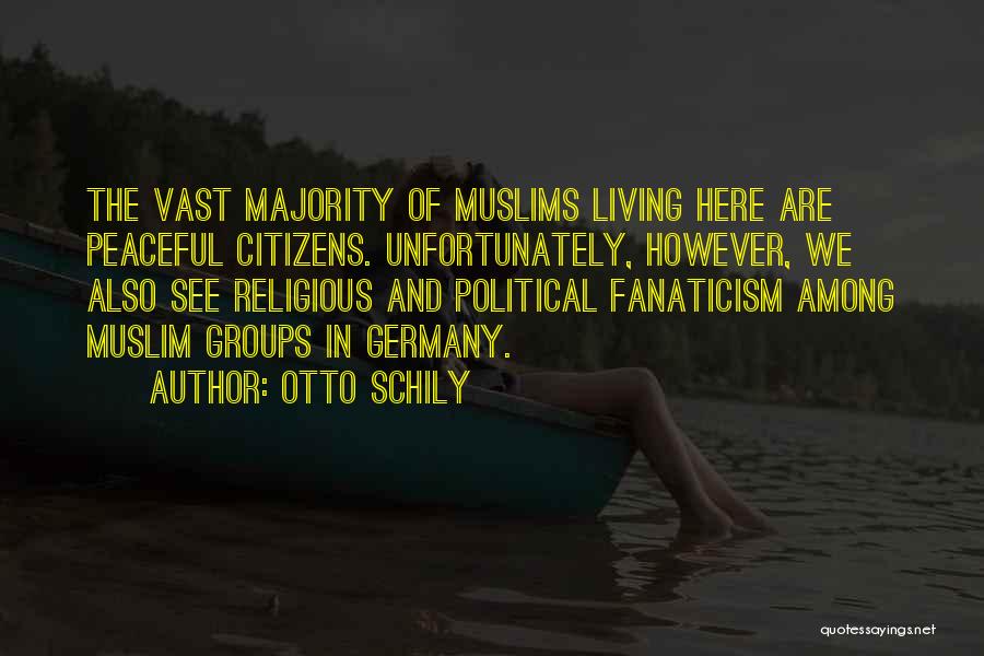 Otto Schily Quotes: The Vast Majority Of Muslims Living Here Are Peaceful Citizens. Unfortunately, However, We Also See Religious And Political Fanaticism Among