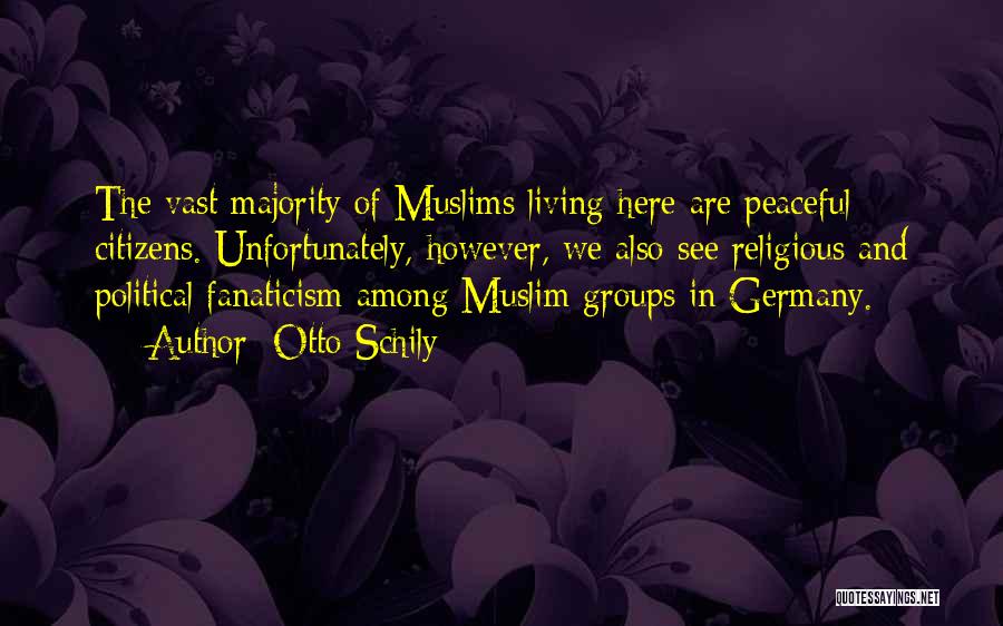 Otto Schily Quotes: The Vast Majority Of Muslims Living Here Are Peaceful Citizens. Unfortunately, However, We Also See Religious And Political Fanaticism Among