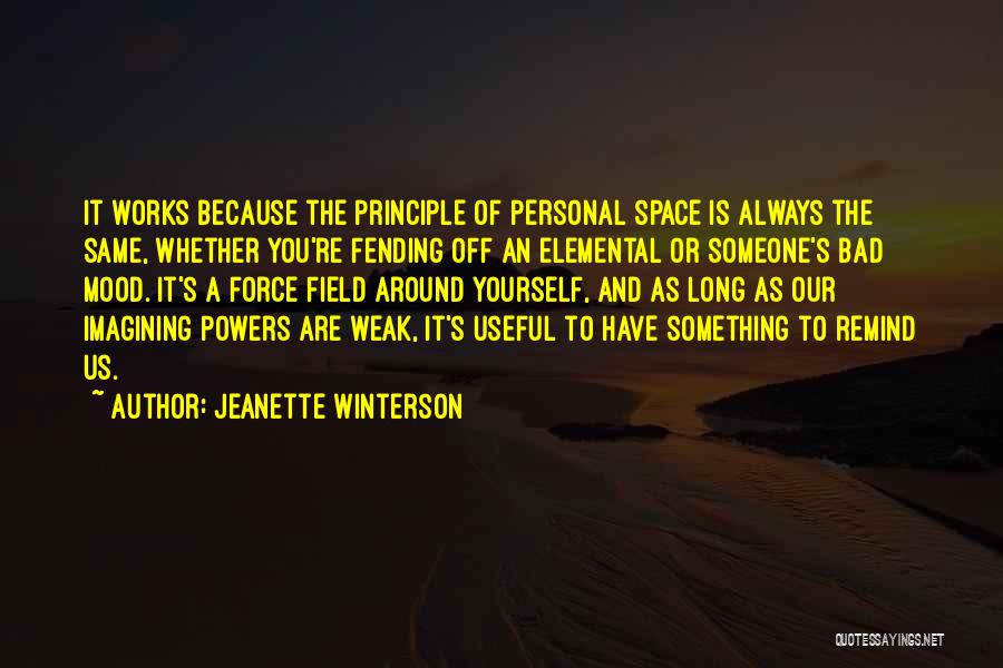 Jeanette Winterson Quotes: It Works Because The Principle Of Personal Space Is Always The Same, Whether You're Fending Off An Elemental Or Someone's