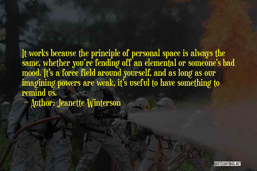 Jeanette Winterson Quotes: It Works Because The Principle Of Personal Space Is Always The Same, Whether You're Fending Off An Elemental Or Someone's