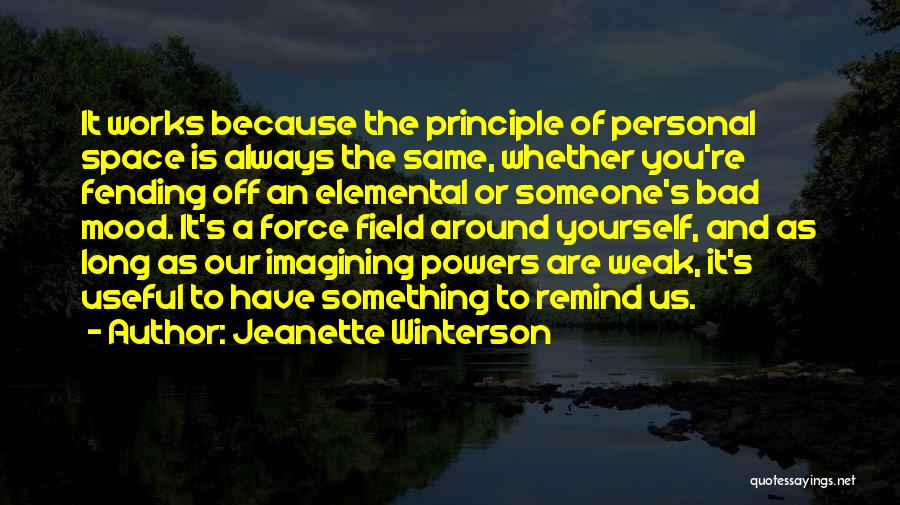 Jeanette Winterson Quotes: It Works Because The Principle Of Personal Space Is Always The Same, Whether You're Fending Off An Elemental Or Someone's