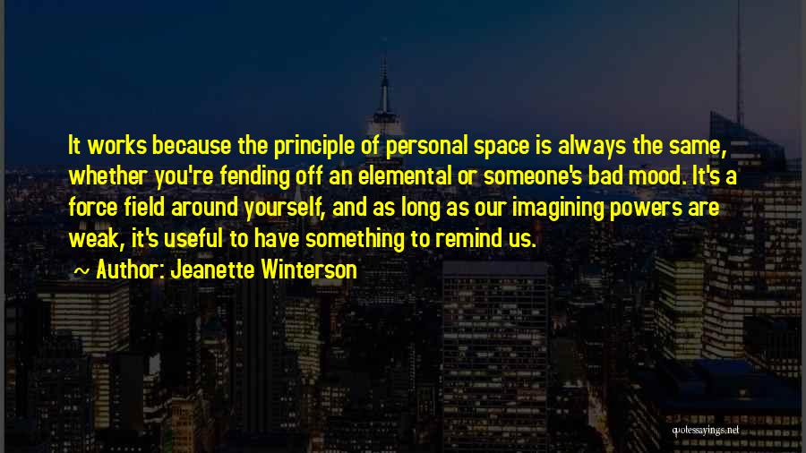 Jeanette Winterson Quotes: It Works Because The Principle Of Personal Space Is Always The Same, Whether You're Fending Off An Elemental Or Someone's