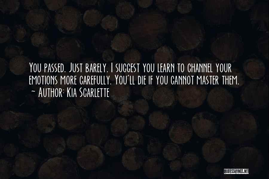 Kia Scarlette Quotes: You Passed. Just Barely. I Suggest You Learn To Channel Your Emotions More Carefully. You'll Die If You Cannot Master