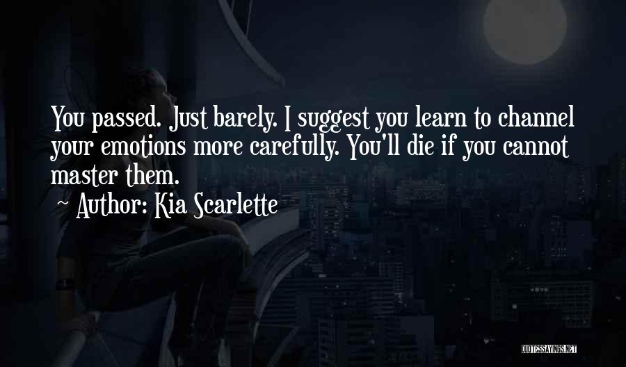 Kia Scarlette Quotes: You Passed. Just Barely. I Suggest You Learn To Channel Your Emotions More Carefully. You'll Die If You Cannot Master