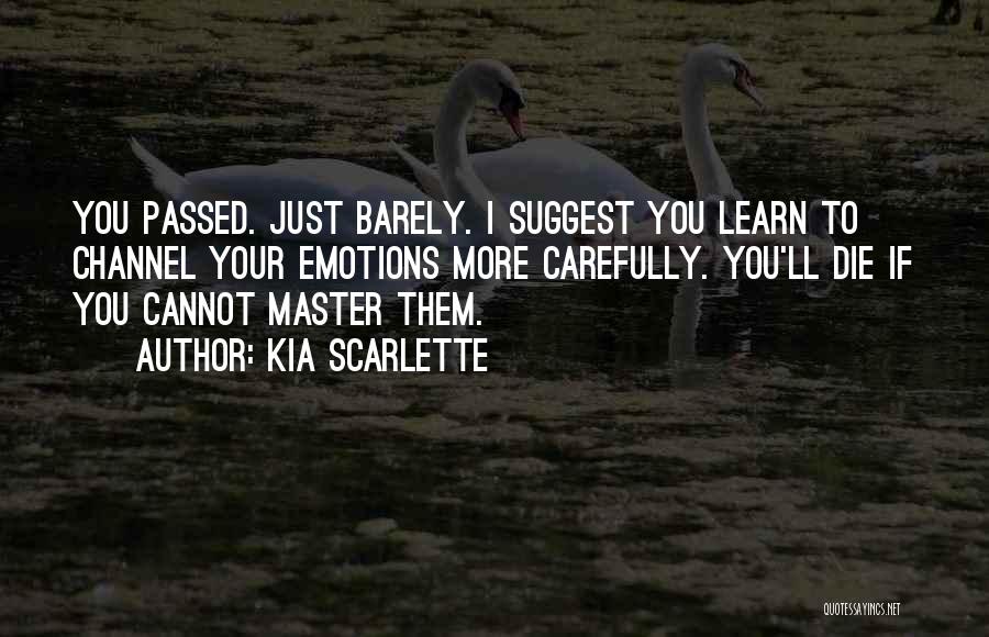 Kia Scarlette Quotes: You Passed. Just Barely. I Suggest You Learn To Channel Your Emotions More Carefully. You'll Die If You Cannot Master