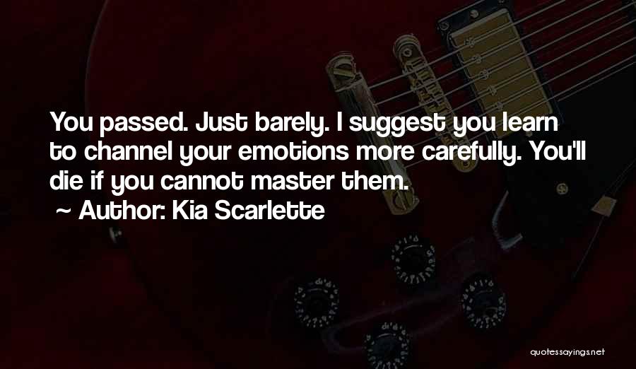 Kia Scarlette Quotes: You Passed. Just Barely. I Suggest You Learn To Channel Your Emotions More Carefully. You'll Die If You Cannot Master