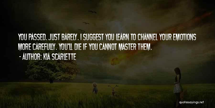 Kia Scarlette Quotes: You Passed. Just Barely. I Suggest You Learn To Channel Your Emotions More Carefully. You'll Die If You Cannot Master