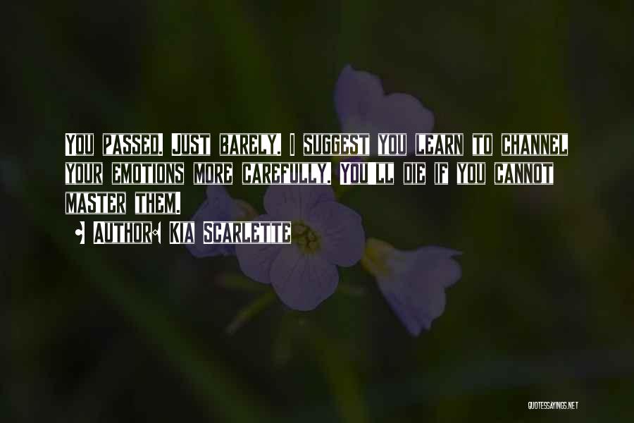 Kia Scarlette Quotes: You Passed. Just Barely. I Suggest You Learn To Channel Your Emotions More Carefully. You'll Die If You Cannot Master