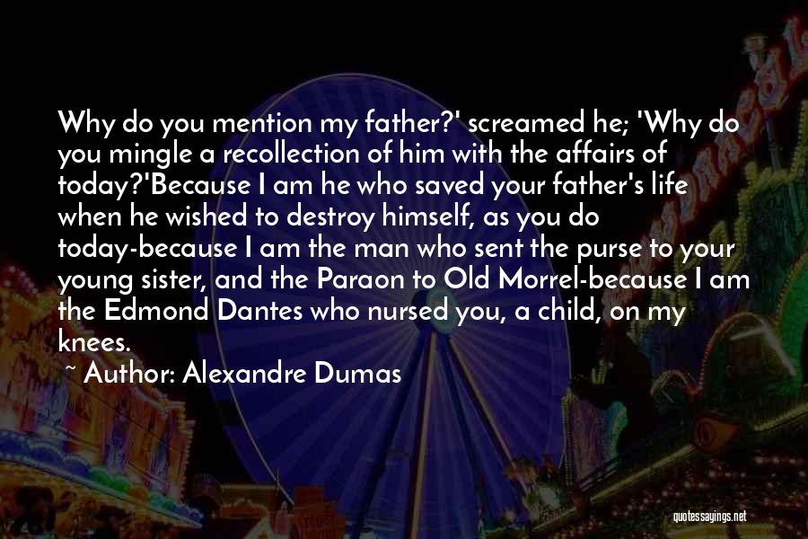 Alexandre Dumas Quotes: Why Do You Mention My Father?' Screamed He; 'why Do You Mingle A Recollection Of Him With The Affairs Of