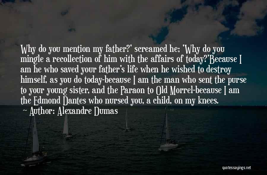 Alexandre Dumas Quotes: Why Do You Mention My Father?' Screamed He; 'why Do You Mingle A Recollection Of Him With The Affairs Of