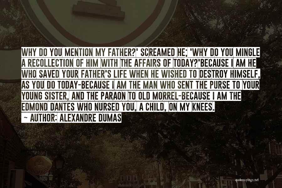 Alexandre Dumas Quotes: Why Do You Mention My Father?' Screamed He; 'why Do You Mingle A Recollection Of Him With The Affairs Of