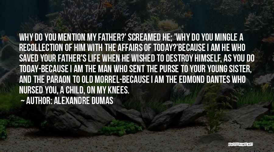 Alexandre Dumas Quotes: Why Do You Mention My Father?' Screamed He; 'why Do You Mingle A Recollection Of Him With The Affairs Of