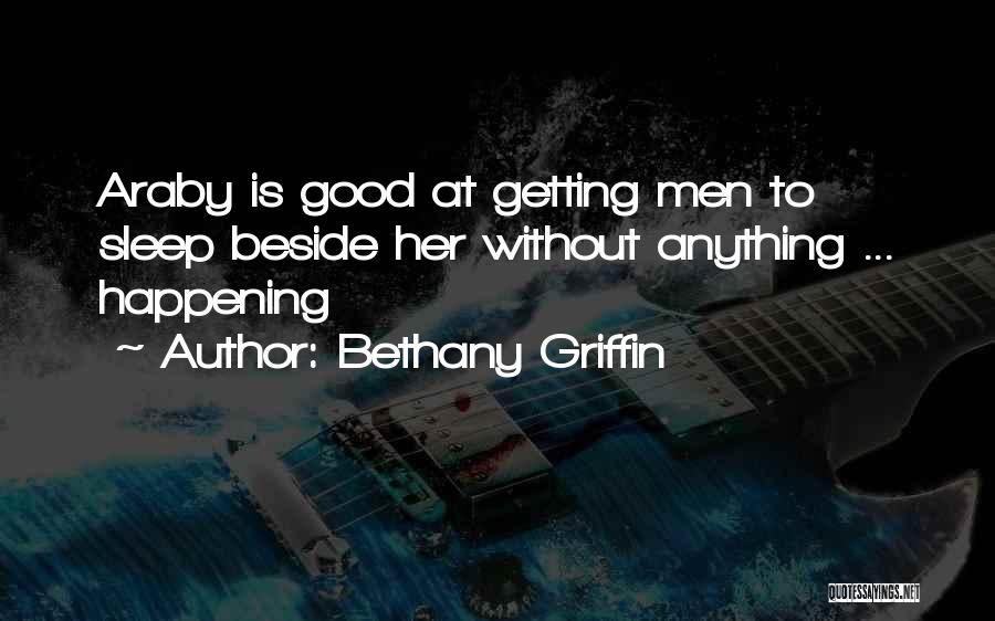 Bethany Griffin Quotes: Araby Is Good At Getting Men To Sleep Beside Her Without Anything ... Happening