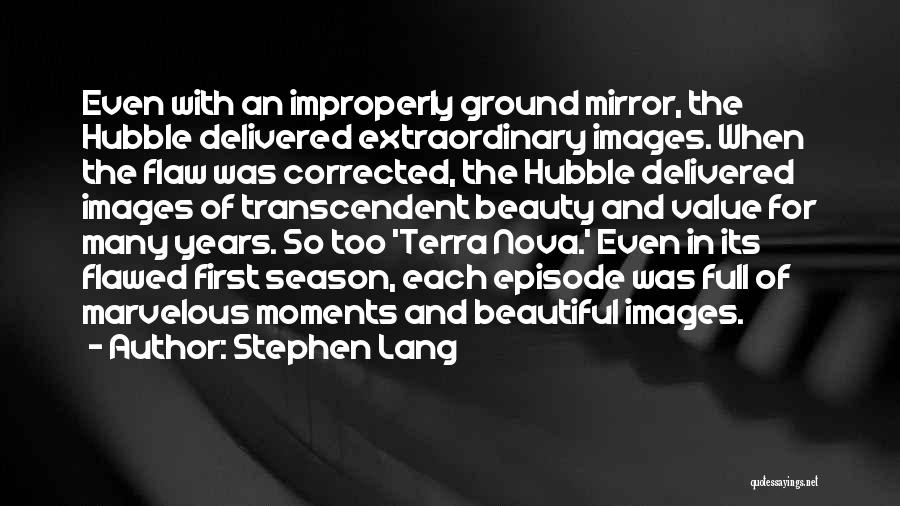 Stephen Lang Quotes: Even With An Improperly Ground Mirror, The Hubble Delivered Extraordinary Images. When The Flaw Was Corrected, The Hubble Delivered Images