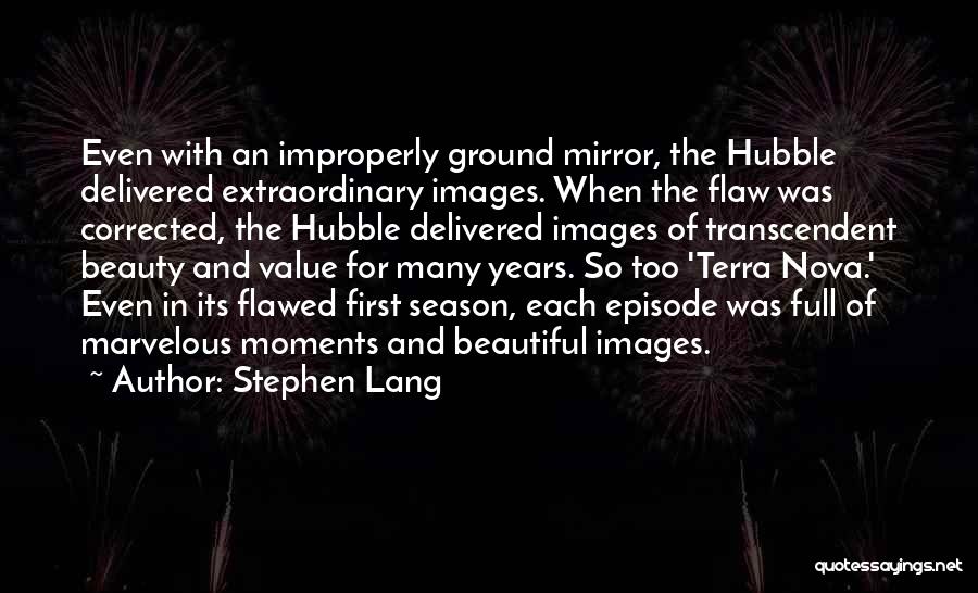 Stephen Lang Quotes: Even With An Improperly Ground Mirror, The Hubble Delivered Extraordinary Images. When The Flaw Was Corrected, The Hubble Delivered Images