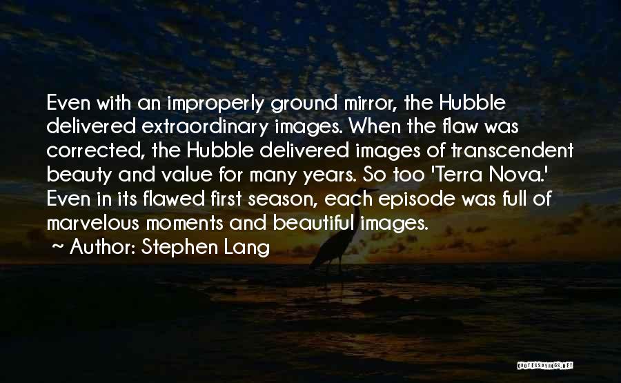 Stephen Lang Quotes: Even With An Improperly Ground Mirror, The Hubble Delivered Extraordinary Images. When The Flaw Was Corrected, The Hubble Delivered Images