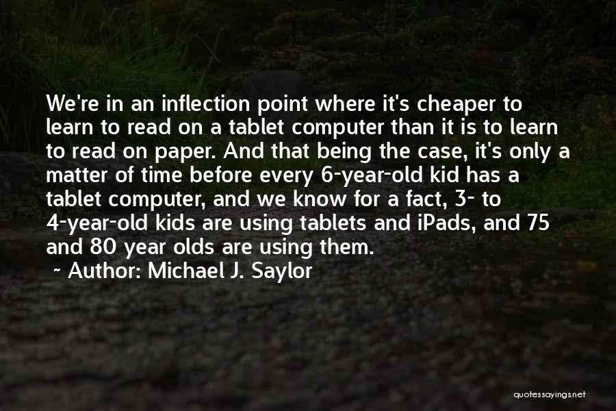 Michael J. Saylor Quotes: We're In An Inflection Point Where It's Cheaper To Learn To Read On A Tablet Computer Than It Is To