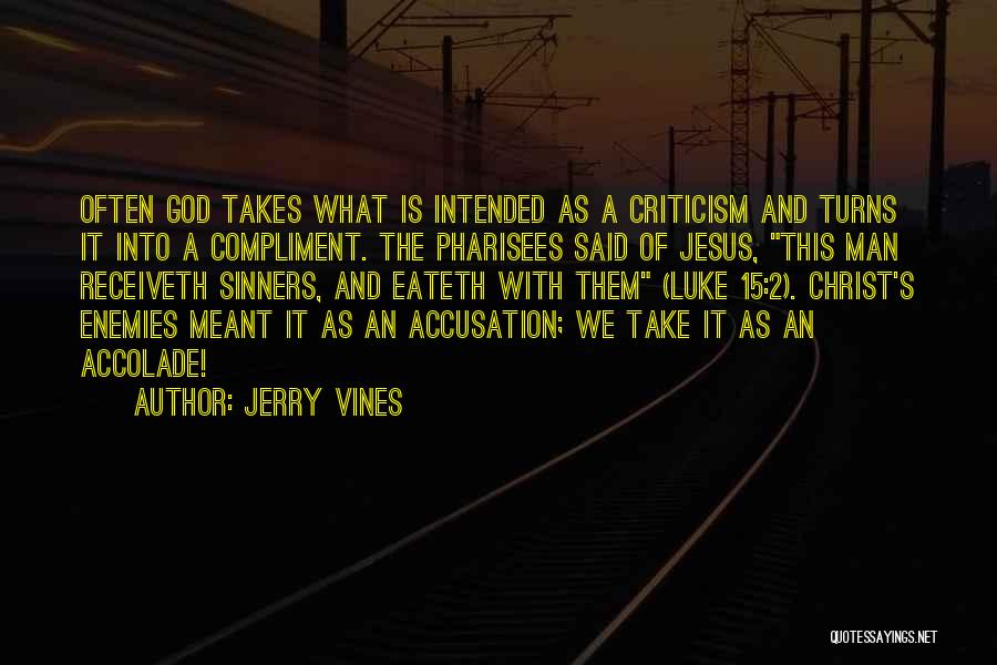 Jerry Vines Quotes: Often God Takes What Is Intended As A Criticism And Turns It Into A Compliment. The Pharisees Said Of Jesus,