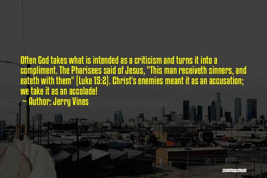 Jerry Vines Quotes: Often God Takes What Is Intended As A Criticism And Turns It Into A Compliment. The Pharisees Said Of Jesus,