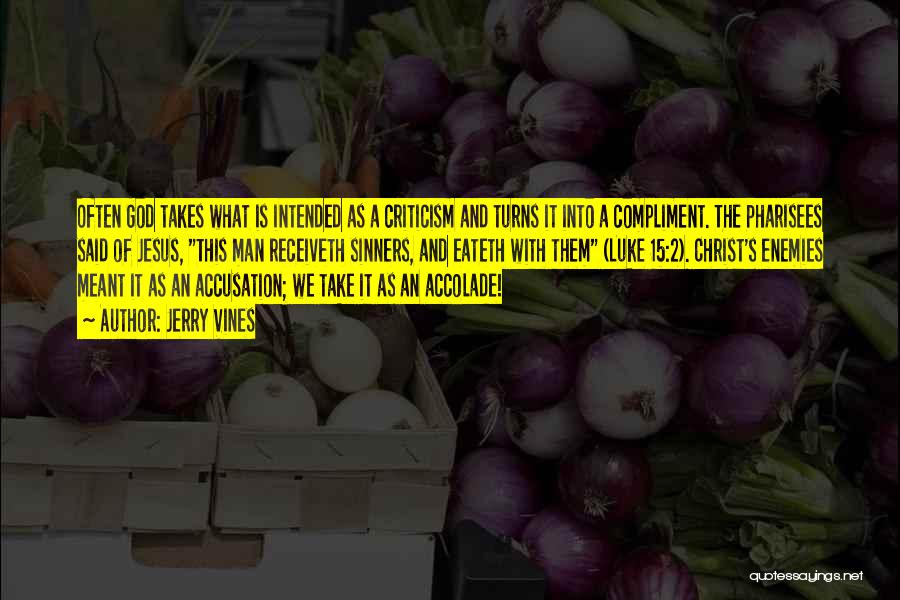 Jerry Vines Quotes: Often God Takes What Is Intended As A Criticism And Turns It Into A Compliment. The Pharisees Said Of Jesus,