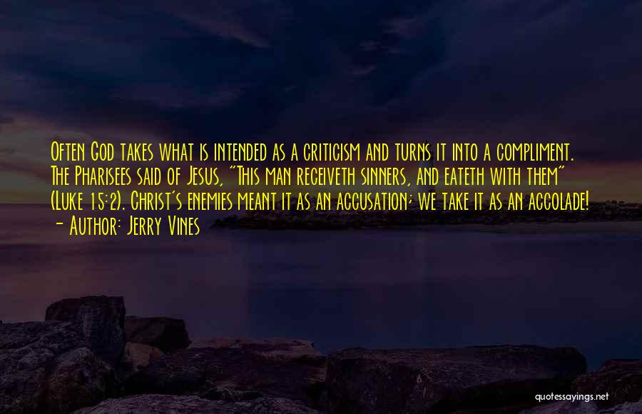 Jerry Vines Quotes: Often God Takes What Is Intended As A Criticism And Turns It Into A Compliment. The Pharisees Said Of Jesus,