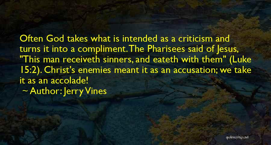Jerry Vines Quotes: Often God Takes What Is Intended As A Criticism And Turns It Into A Compliment. The Pharisees Said Of Jesus,