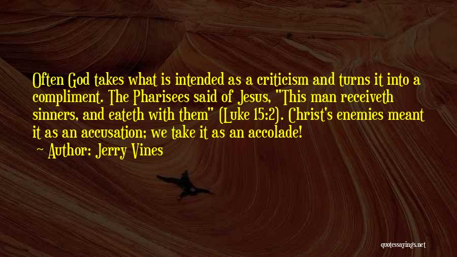 Jerry Vines Quotes: Often God Takes What Is Intended As A Criticism And Turns It Into A Compliment. The Pharisees Said Of Jesus,