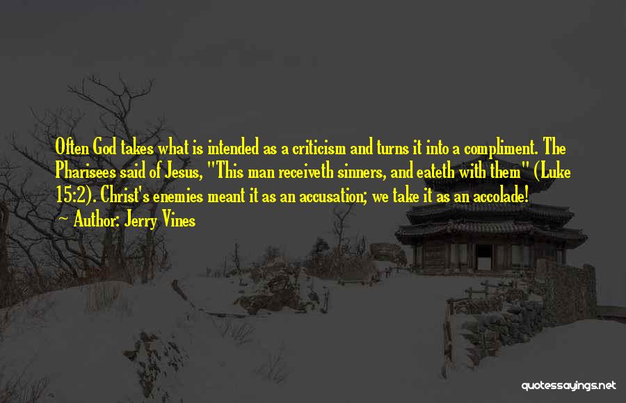 Jerry Vines Quotes: Often God Takes What Is Intended As A Criticism And Turns It Into A Compliment. The Pharisees Said Of Jesus,