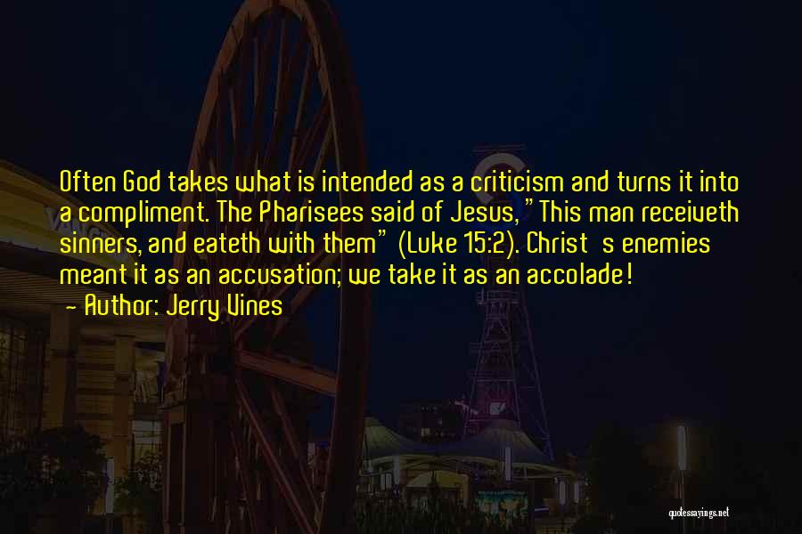 Jerry Vines Quotes: Often God Takes What Is Intended As A Criticism And Turns It Into A Compliment. The Pharisees Said Of Jesus,