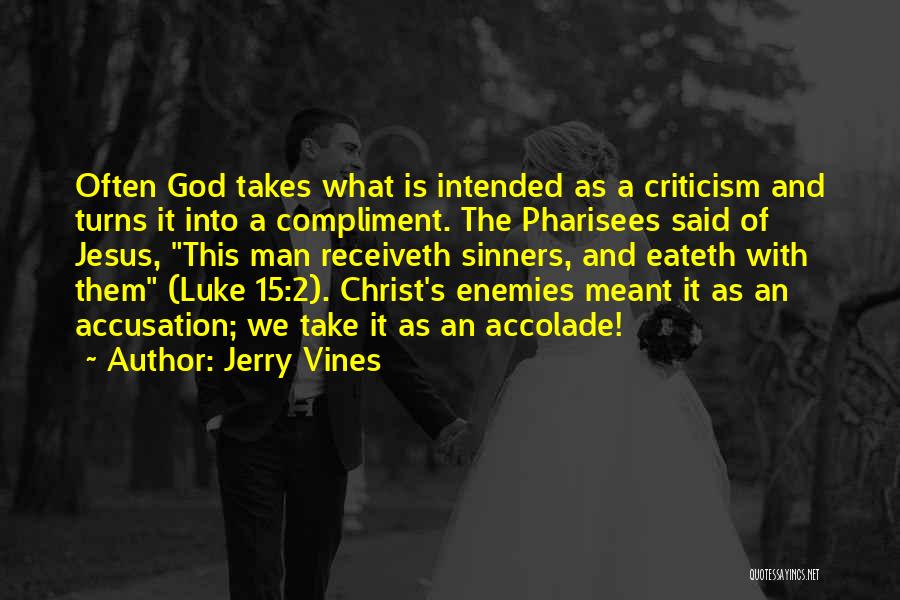 Jerry Vines Quotes: Often God Takes What Is Intended As A Criticism And Turns It Into A Compliment. The Pharisees Said Of Jesus,