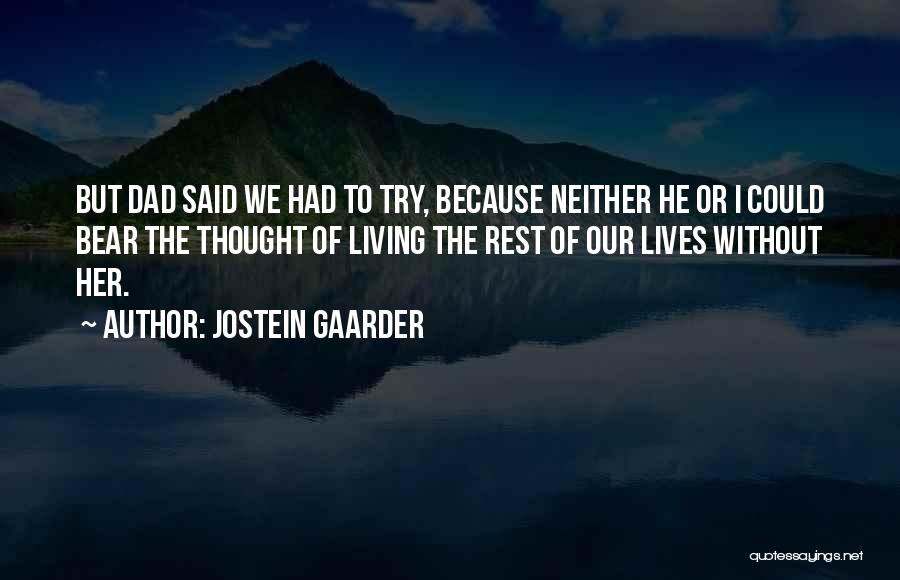 Jostein Gaarder Quotes: But Dad Said We Had To Try, Because Neither He Or I Could Bear The Thought Of Living The Rest