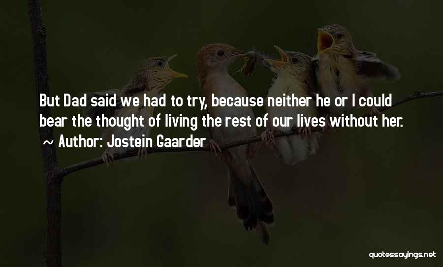 Jostein Gaarder Quotes: But Dad Said We Had To Try, Because Neither He Or I Could Bear The Thought Of Living The Rest