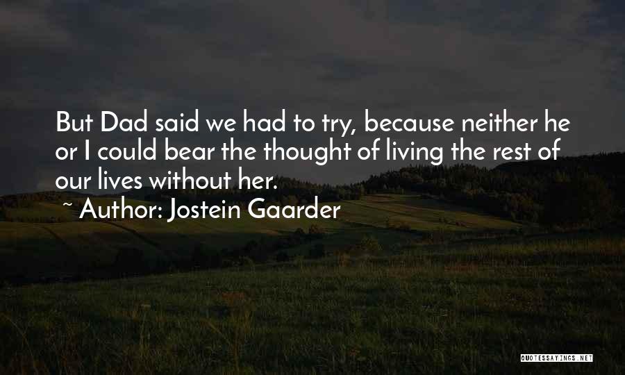 Jostein Gaarder Quotes: But Dad Said We Had To Try, Because Neither He Or I Could Bear The Thought Of Living The Rest