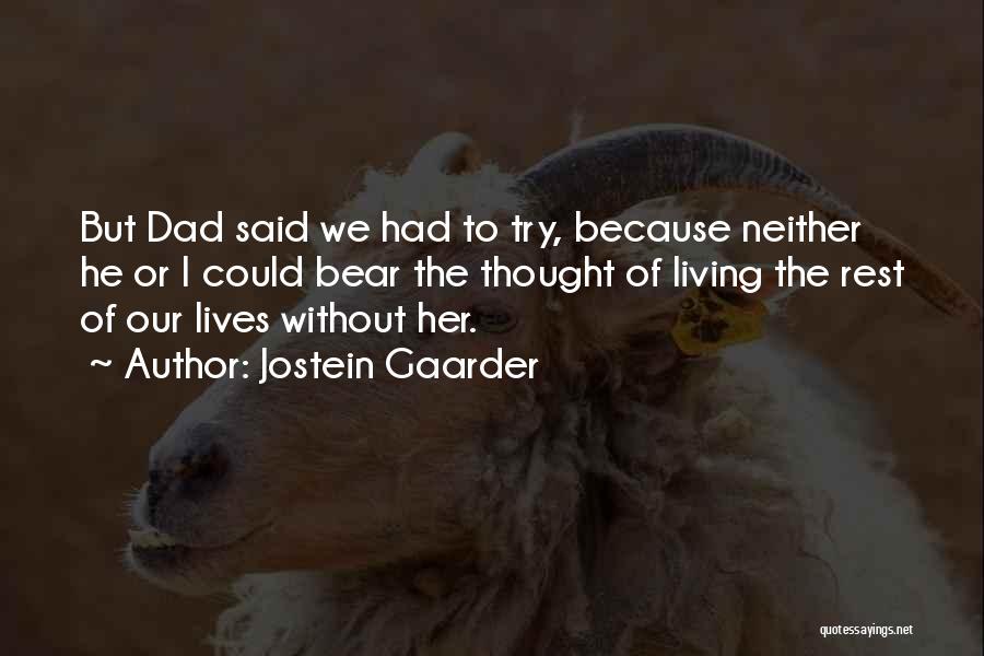 Jostein Gaarder Quotes: But Dad Said We Had To Try, Because Neither He Or I Could Bear The Thought Of Living The Rest